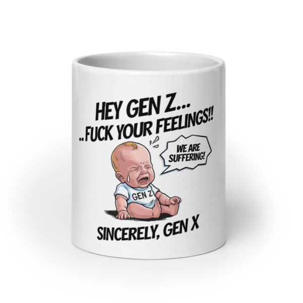 "Hey Gen Z Fuck Your Feelings" Funny Generation Z cCoffee Mug - Image 9